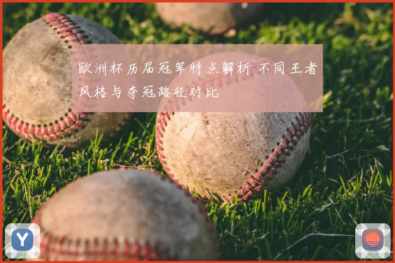 欧洲杯历届冠军特点解析 不同王者风格与夺冠路径对比