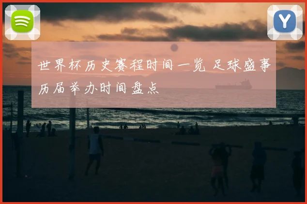 世界杯历史赛程时间一览 足球盛事历届举办时间盘点